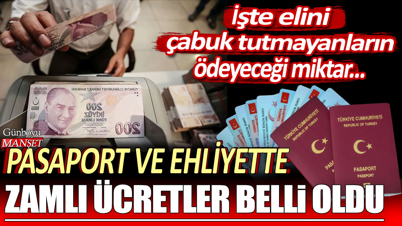 Pasaport ve ehliyette zamlı ücretler belli oldu! İşte elini çabuk tutmayanların ödeyeceği miktar