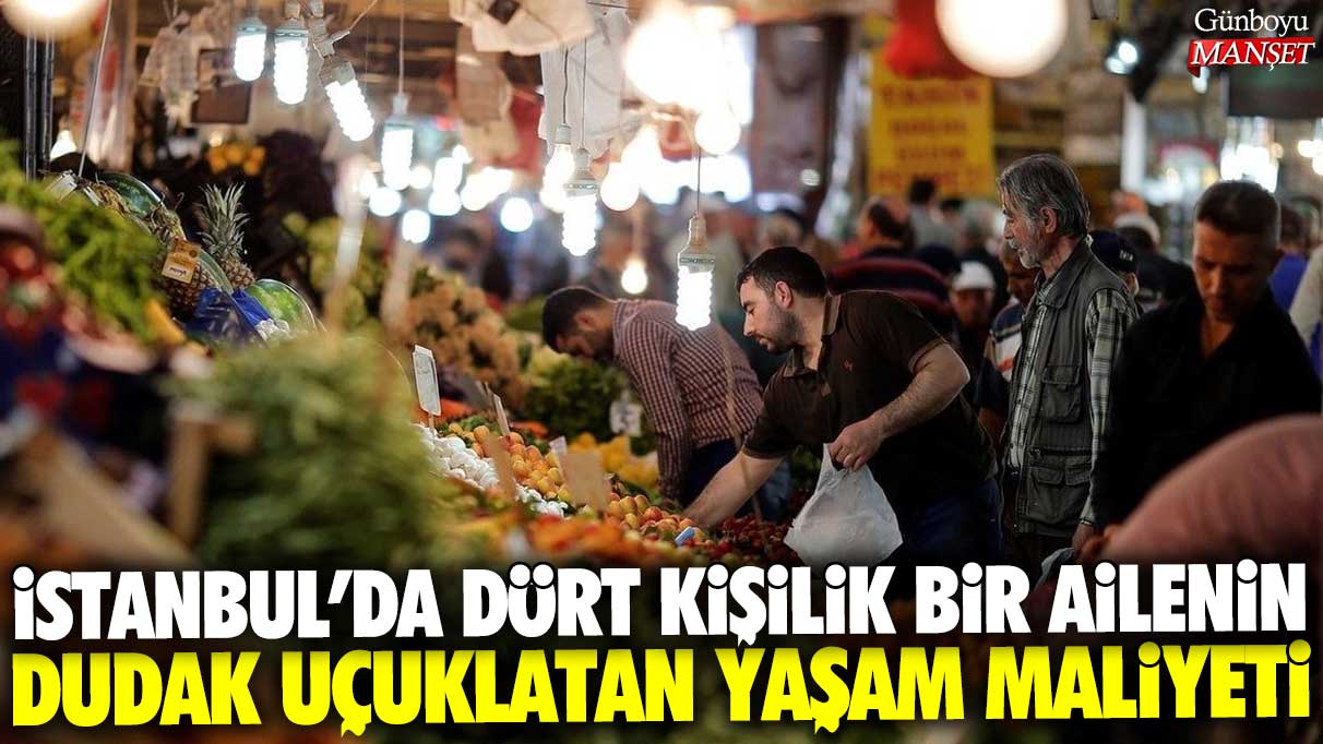 İstanbul'da dört kişilik bir ailenin dudak uçuklatan yaşam maliyeti