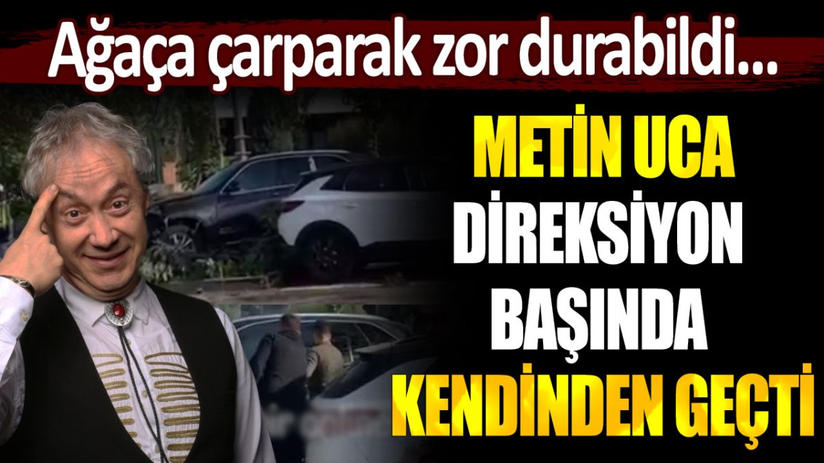 Metin Uca, direksiyon başında kendinden geçti: Ağaça çarparak zor durabildi...