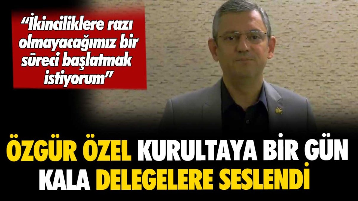 Özgür Özel, kurultaya bir gün kala delegelere seslendi: "İkinciliğe razı olmayacağımız bir süreci başlatacağız"