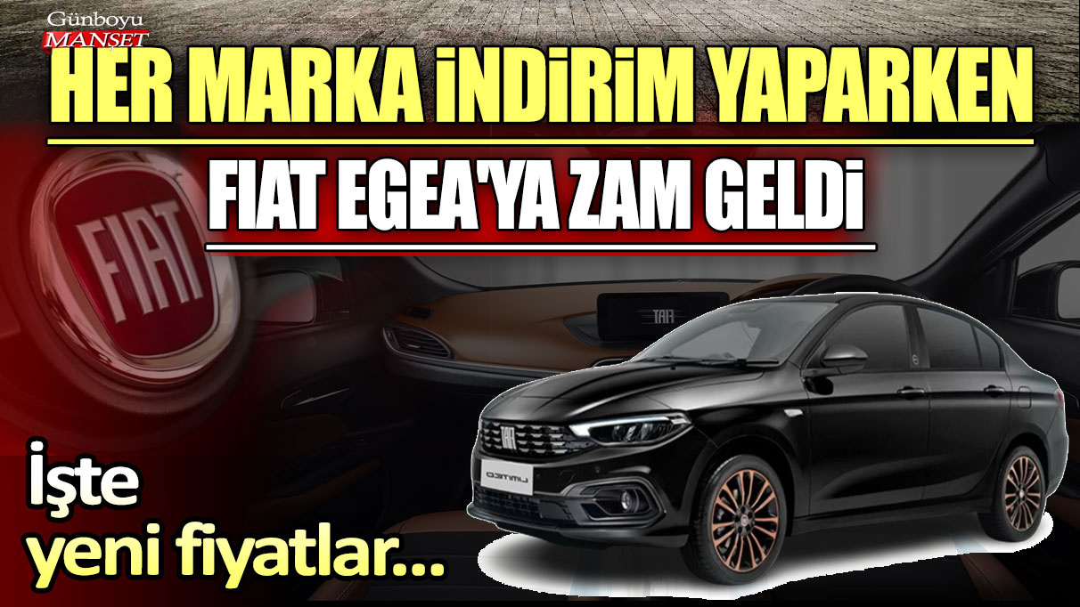 Her marka indirim yaparken Fiat Egea'ya zam geldi! İşte yeni fiyatlar...