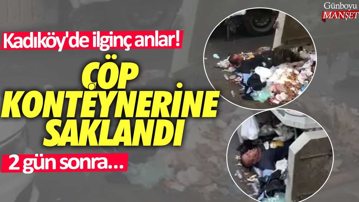 Kadıköy'de ilginç anlar! Çöp konteynerine saklandı, 2 gün sonra...