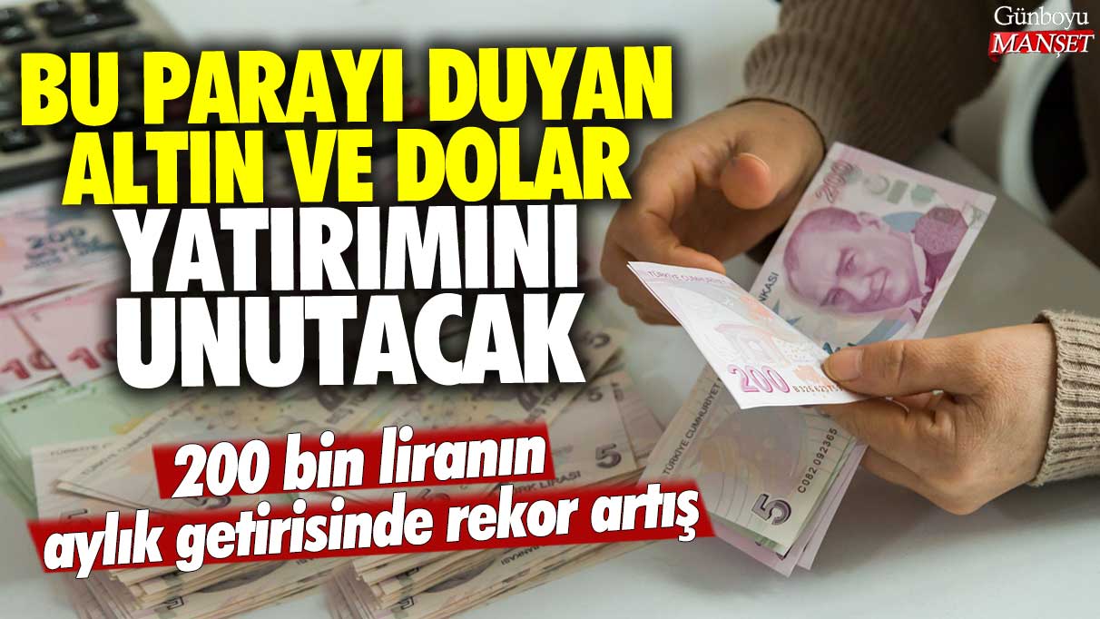 200 bin liranın aylık getirisinde rekor artış! Bankalar uçuşa geçti: Bu parayı duyan altın ve dolar yatırımını unutacak