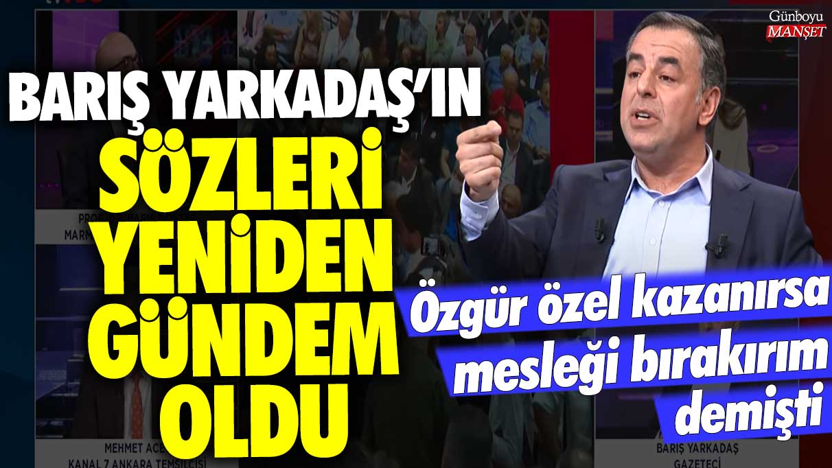 Özgür Özel kazanırsa mesleği bırakırım demişti! Barış Yarkadaş’ın sözleri yeniden gündem oldu