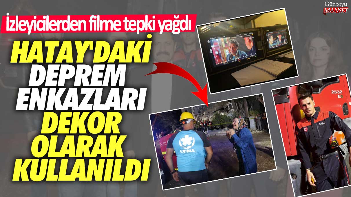 Hatay'daki deprem enkazları dekor olarak kullanıldı!  İzleyicilerden filme tepki yağdı