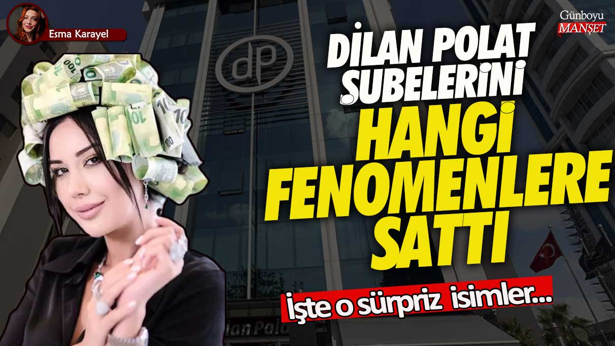 Dilan Polat şubelerini hangi fenomenlere sattı! İşte o sürpriz isimler