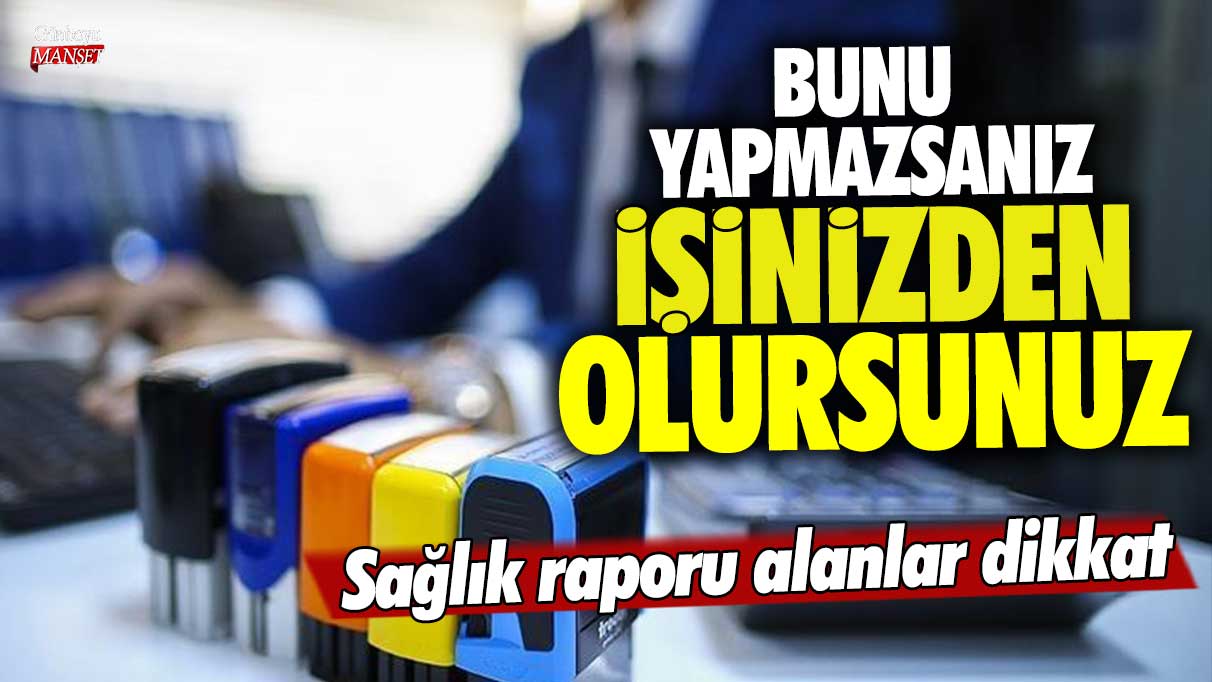 Bunu yapmazsanız işinizden olursunuz! Sağlık raporu alanlar dikkat