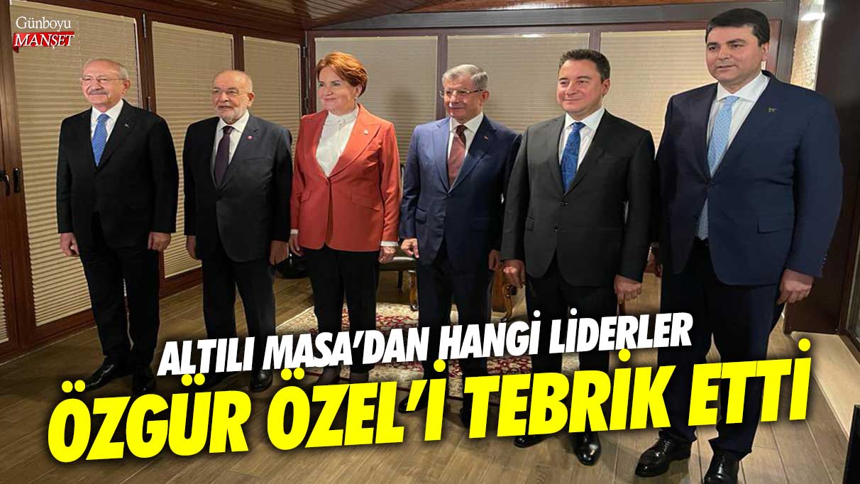 Altılı Masa’dan hangi liderler Özgür Özel’i tebrik etti