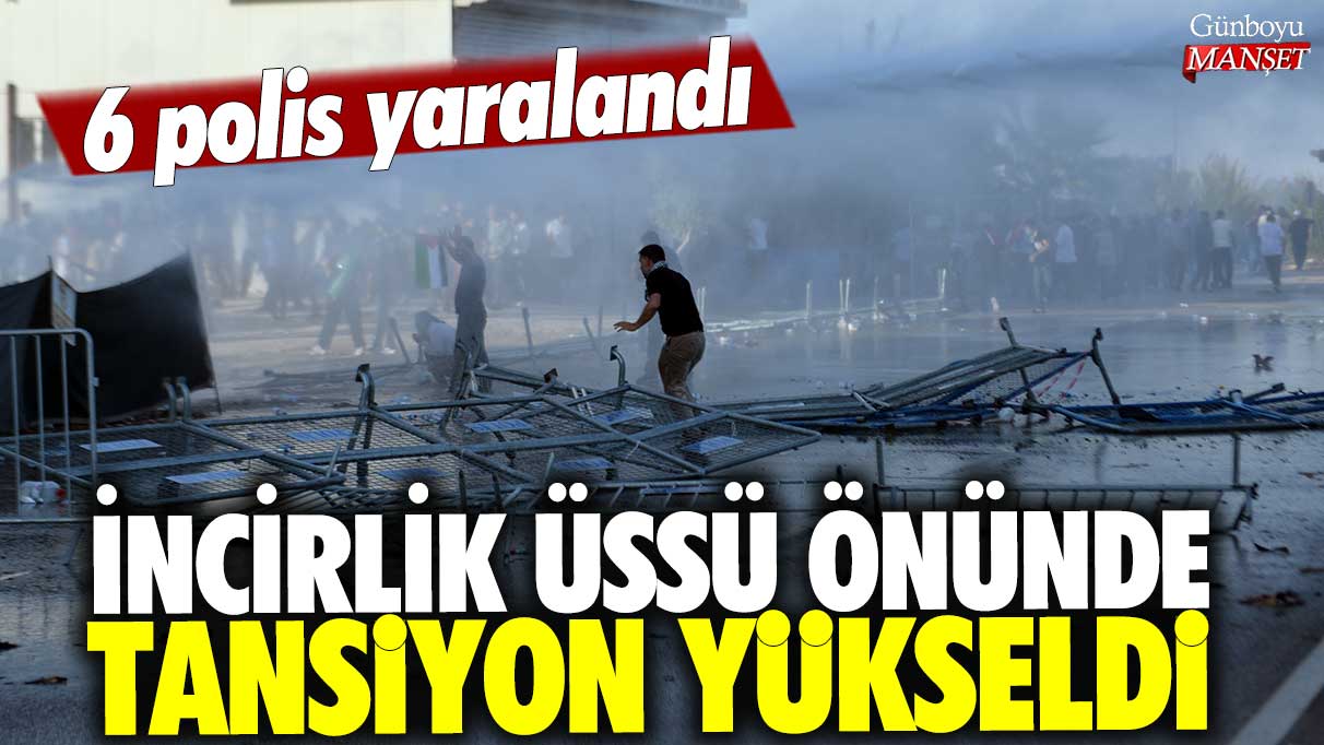 İncirlik Üssü önünde tansiyon yükseldi: 6 polis yaralı