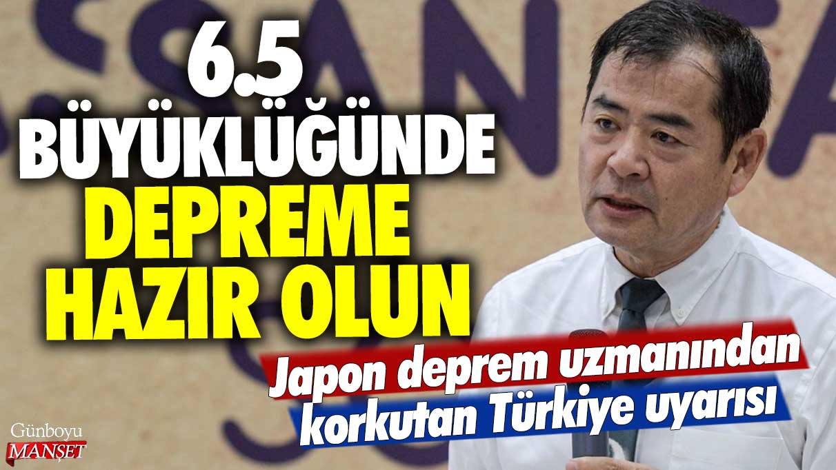 Japon deprem uzmanından korkutan Türkiye uyarısı: 6.5 büyüklüğünde depreme hazır olun