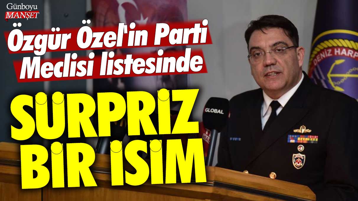 Özgür Özel'in Parti Meclisi listesinde sürpriz bir isim