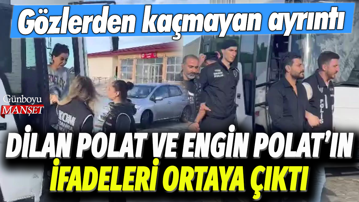 Dilan Polat ve Engin Polat'ın ifadeleri ortaya çıktı: Gözlerden kaçmayan ayrıntı