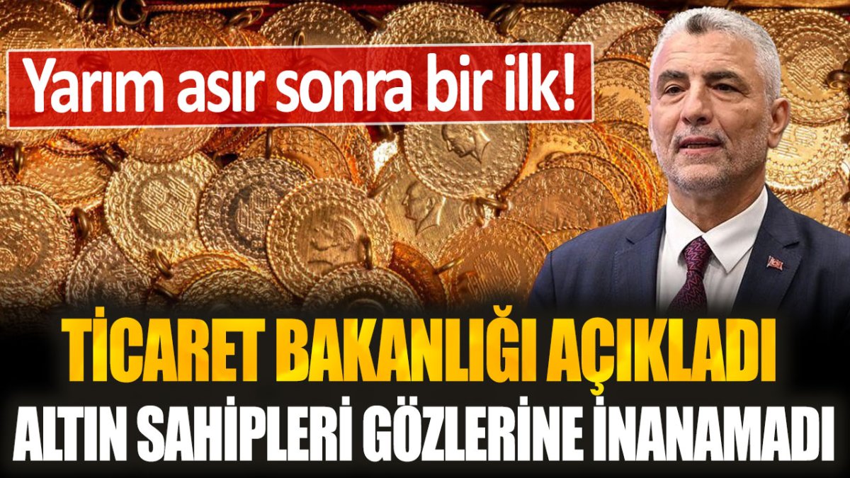 Ticaret Bakanlığı açıkladı, altın sahipleri gözlerine inanamadı: Yarım asır sonra bir ilk!