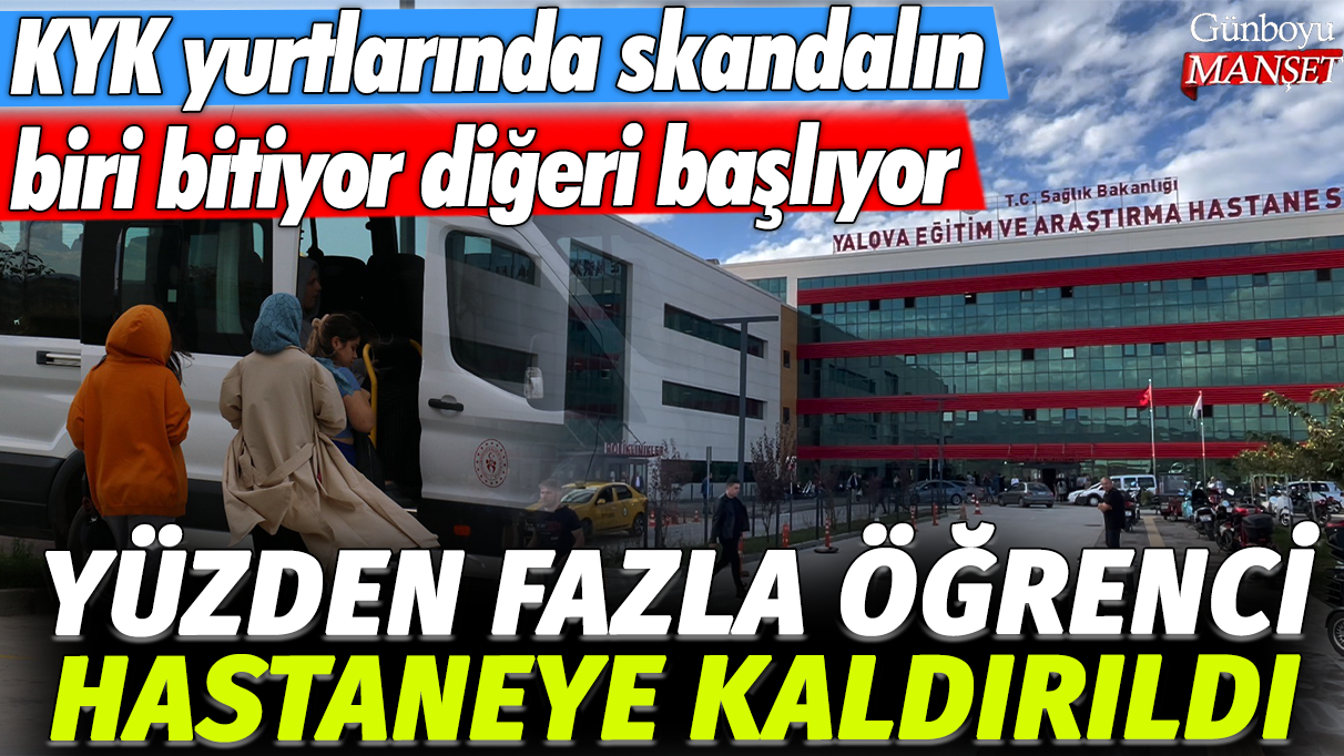 Yalova Akça Hatun KYK yurdunda yüzden fazla öğrenci hastaneye kaldırıldı: KYK yurtlarında skandalın biri bitiyor diğeri başlıyor