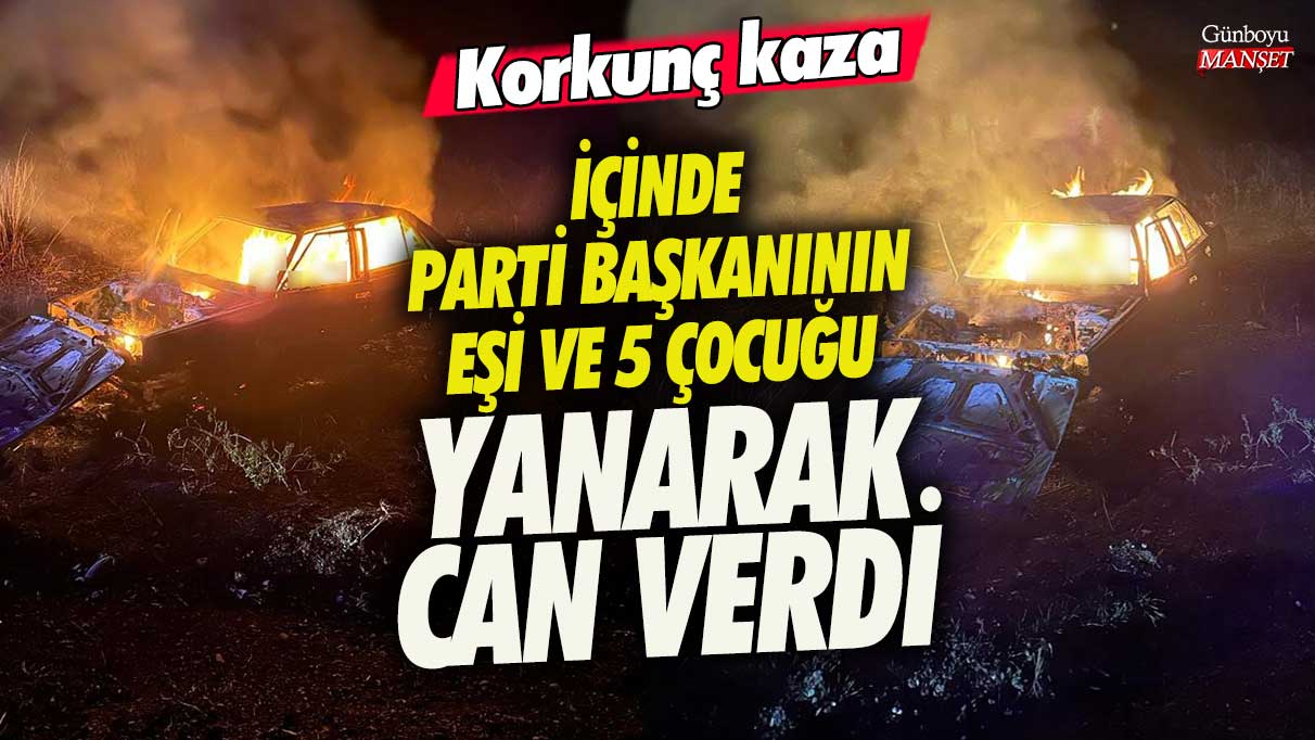 İçinde parti başkanının eşi ve 5 çocuğu yanarak can verdi! Korkunç kaza