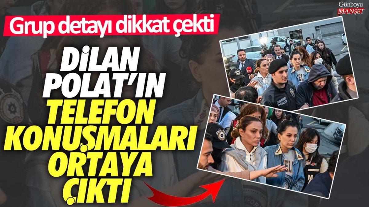 Dilan Polat'ın telefon konuşmaları ortaya çıktı! Grup detayı dikkat çekti