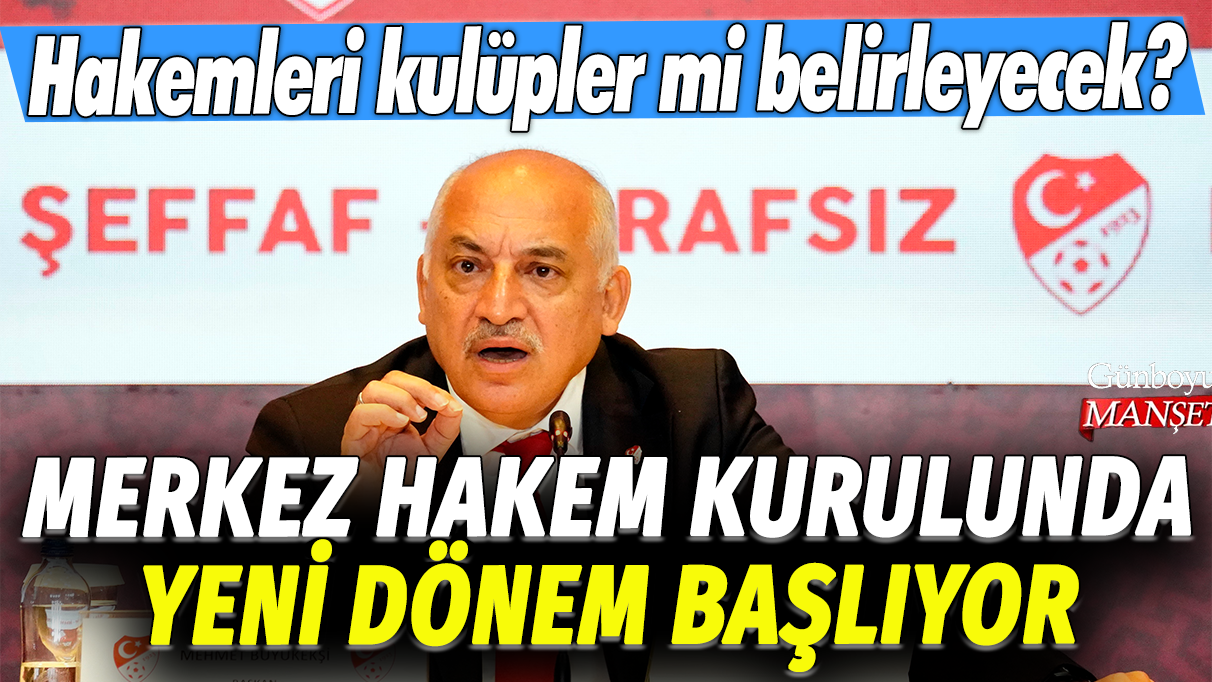 Merkez Hakem Kurulunda yeni dönem başlıyor: Hakemleri kulüpler mi belirleyecek? TFF Başkanı Mehmet Büyükekşi açıkladı