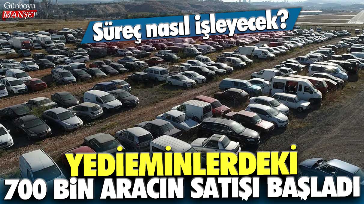 Yedieminlerdeki 700 bin aracın satışı başladı: Süreç nasıl işleyecek?