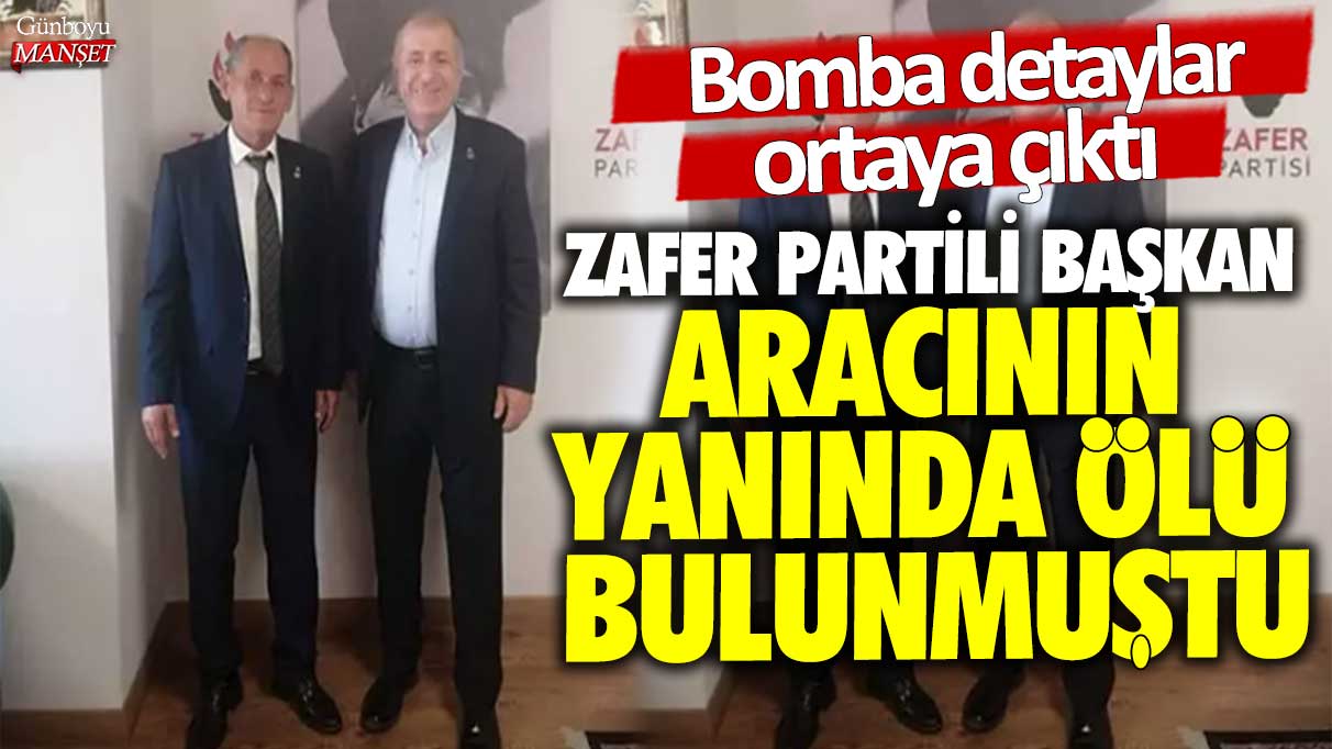 Zafer Partili Başkan aracının yanında ölü bulunmuştu! Bomba detaylar ortaya çıktı