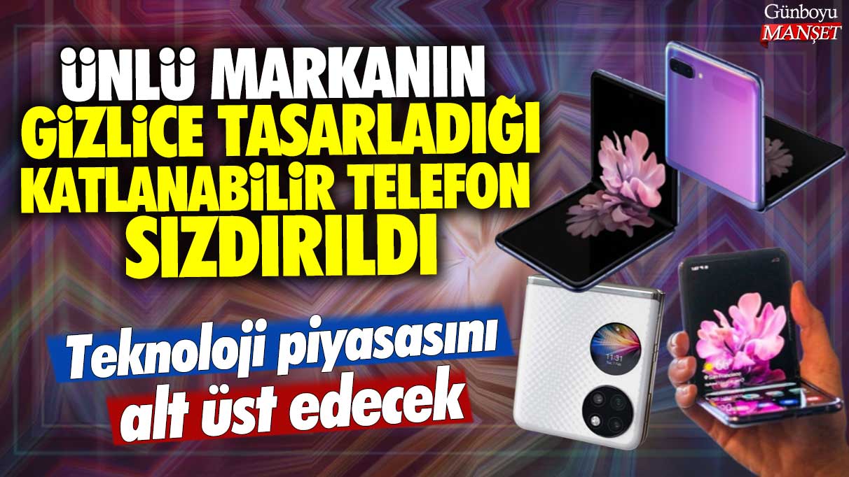 Teknoloji piyasasını alt üst eden ünlü markanın gizlice tasarladığı katlanabilir telefonu sızdırıldı