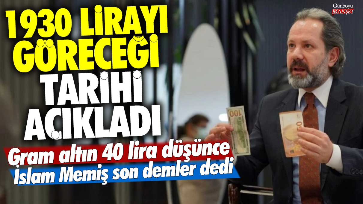 Gram altın 40 lira düşünce İslam Memiş son demler dedi! 1930 lirayı göreceği tarihi açıkladı