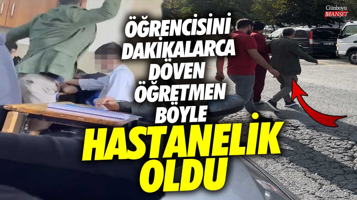 Beylikdüzü’nde öğrencisini dakikalarca döven öğretmen böyle hastanelik oldu