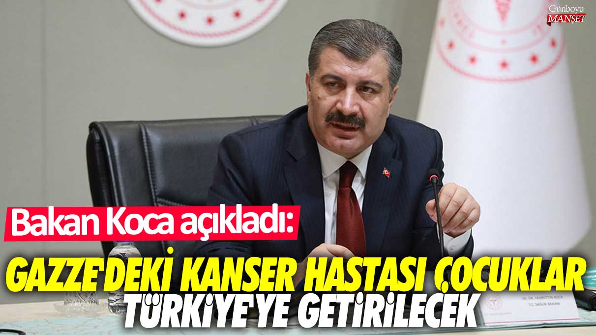 Bakan Koca açıkladı: Gazze'deki kanser hastası çocuklar Türkiye'ye getirilecek