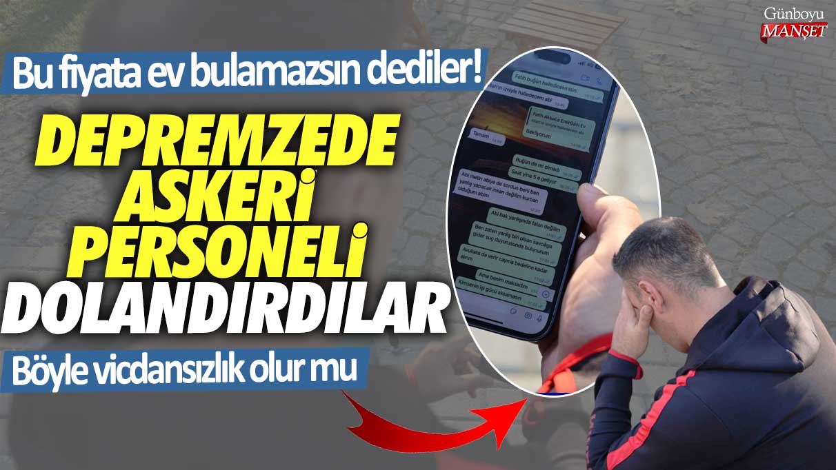 Bu fiyata ev bulamazsın dediler! Depremzede askeri personeli dolandırdılar... Böyle vicdansızlık olur mu