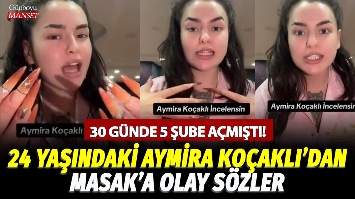 30 günde 5 şube açtığını söyleyen 24 yaşındaki Aymira Koçaklı'dan MASAK'a olay sözler