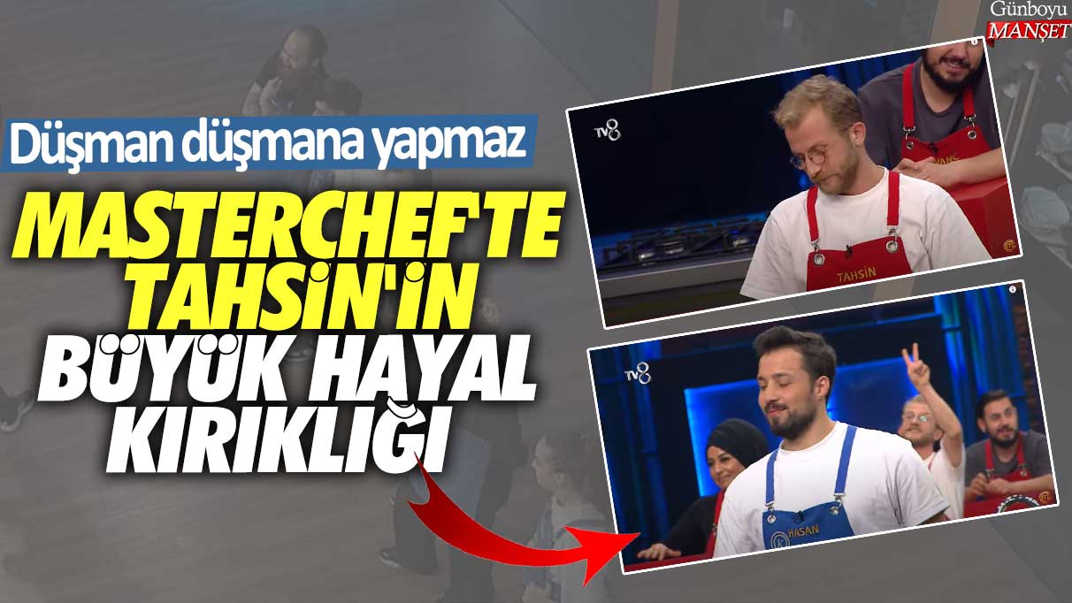 MasterChef Türkiye All Star 143. Bölüm'de Tahsin'in Büyük hayal kırıklığı! Düşman düşmana yapmaz