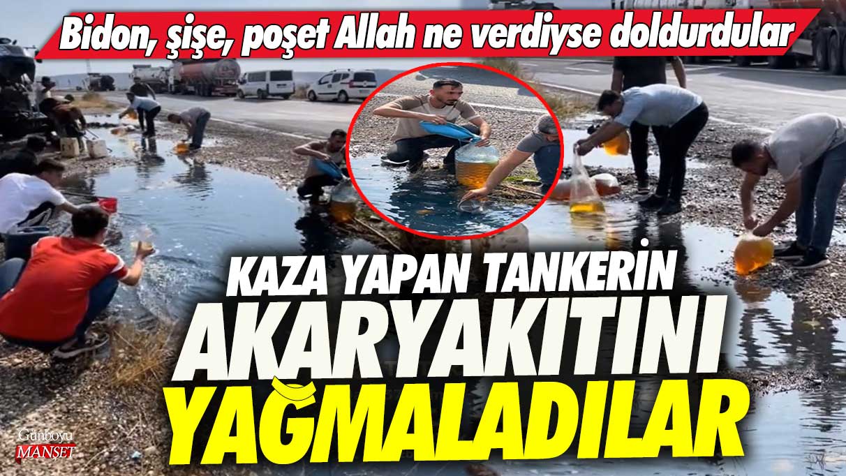 Şırnak’ta kaza yapan tankerin akaryakıtını yağmaladılar! Bidon, şişe, poşet Allah ne verdiyse doldurdular