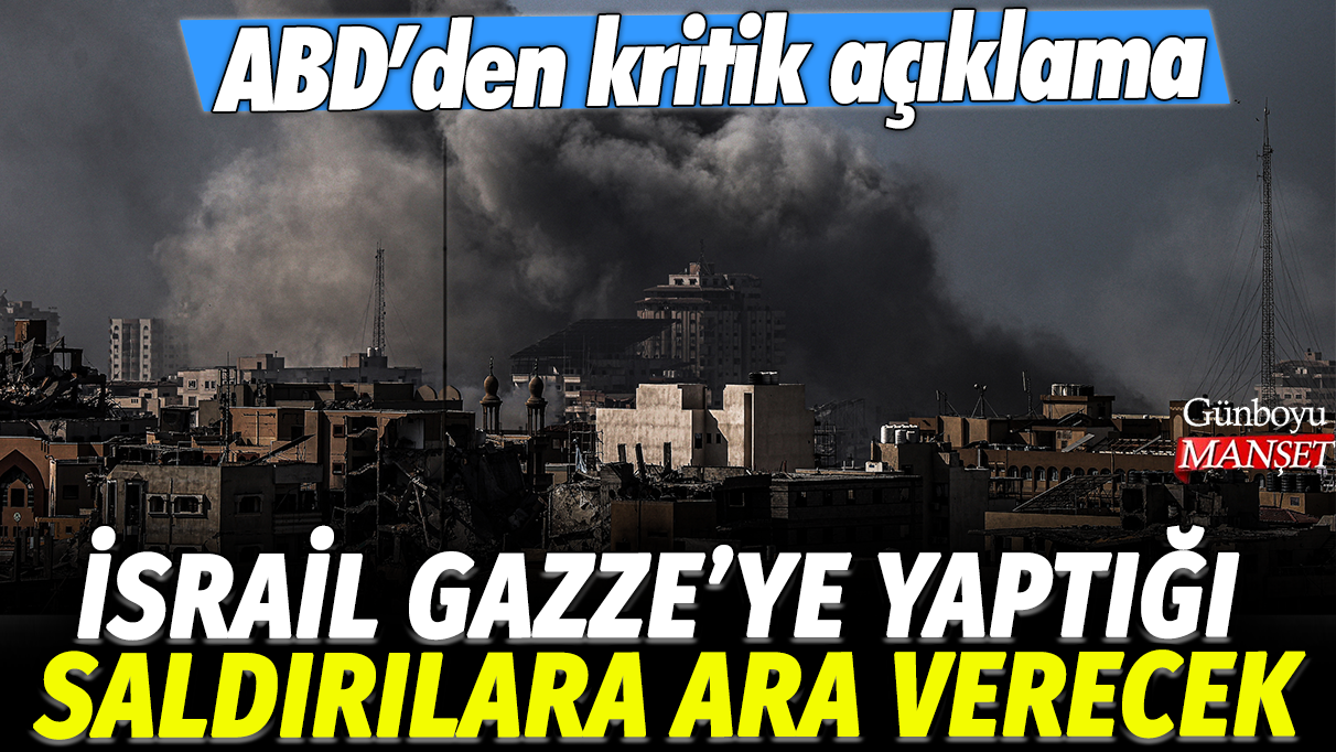 İsrail Gazze'ye yaptığı saldırılara ara verecek: ABD'den kritik açıklama