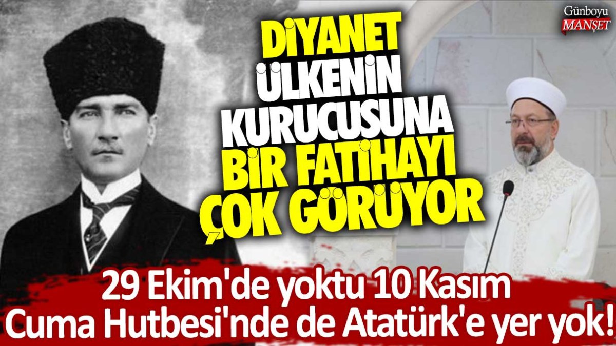 29 Ekim'de yoktu, 10 Kasım Cuma Hutbesi'nde de Atatürk'e yer yok!  Diyanet ülkenin kurucusuna bir Fatiha'yı çok görüyor