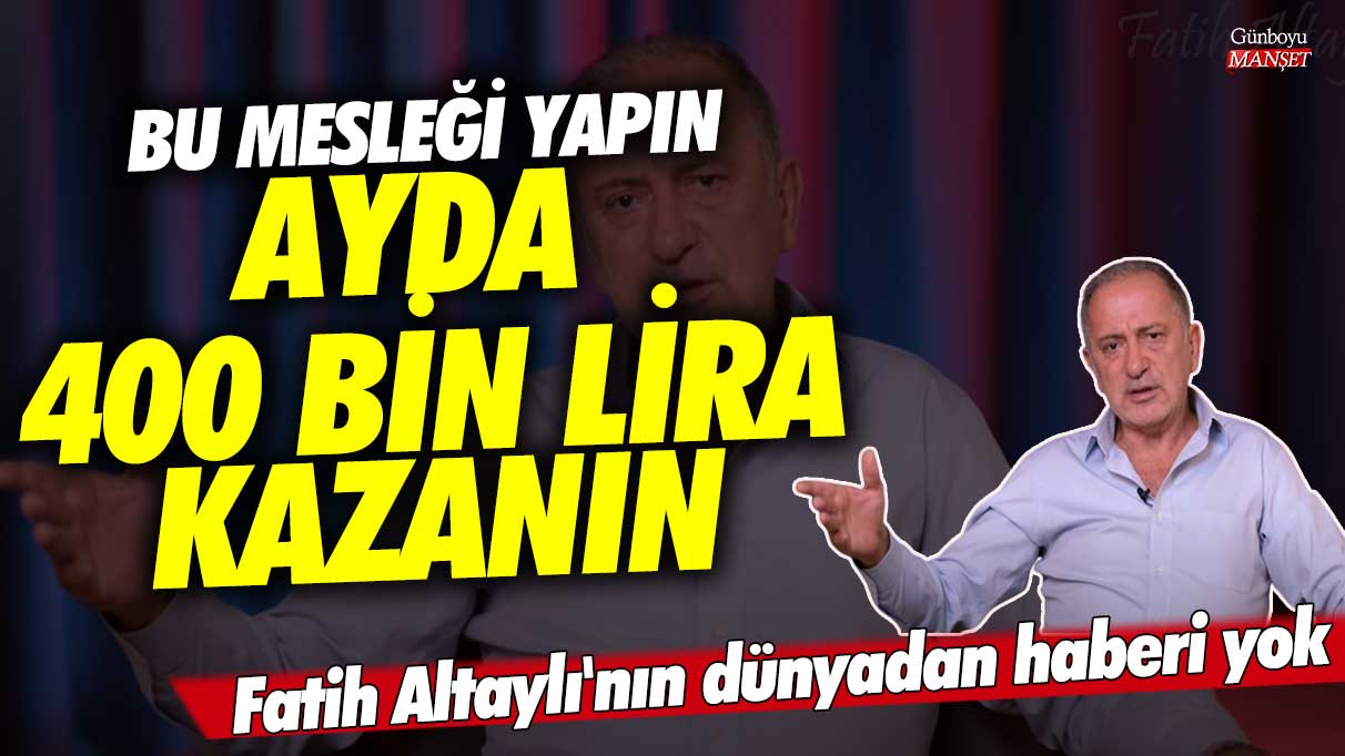 Bu mesleği yapın ayda 450 bin lira kazanın! Fatih Altaylı'nın dünyadan haberi yok!