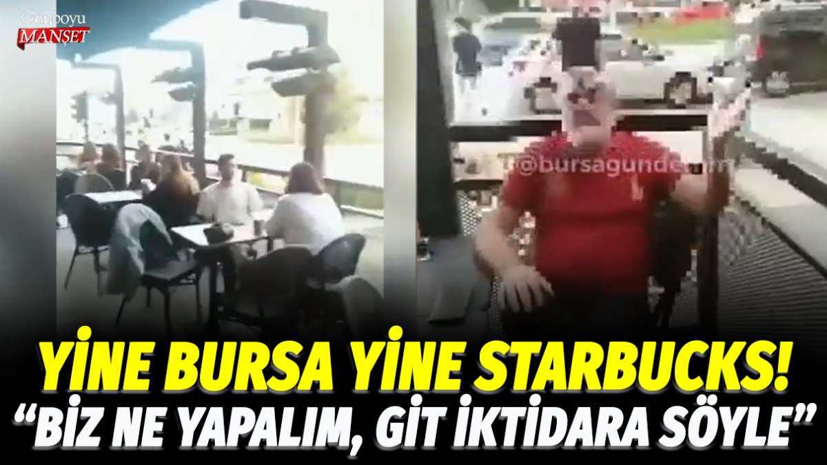 Yine Bursa yine Starbucks! "Biz ne yapalım, git iktidara söyle"