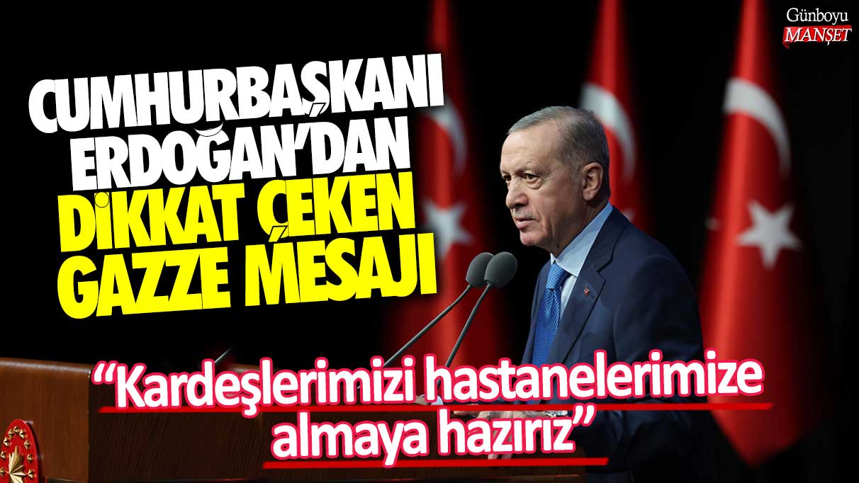 Cumhurbaşkanı Erdoğan’dan dikkat çeken Gazze mesajı: Kardeşlerimizi hastanelerimize almaya hazırız