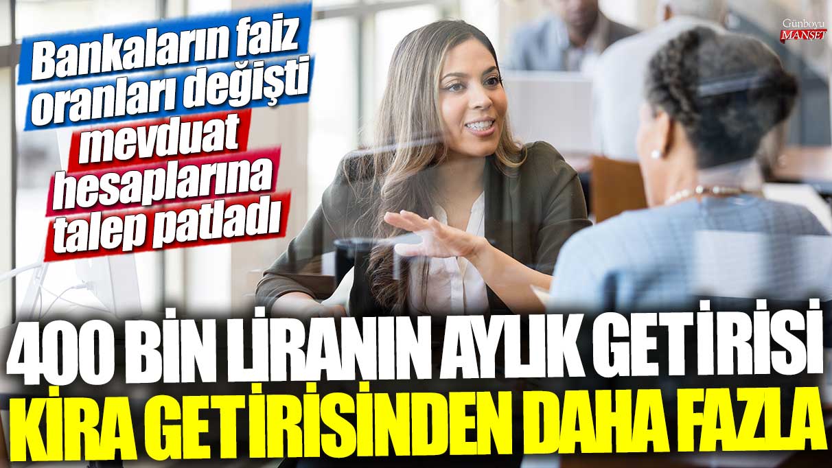 400 bin liranın aylık getirisi kira getirisinden daha fazla! Bankaların faiz oranı değişti mevduat hesaplarına talep patladı