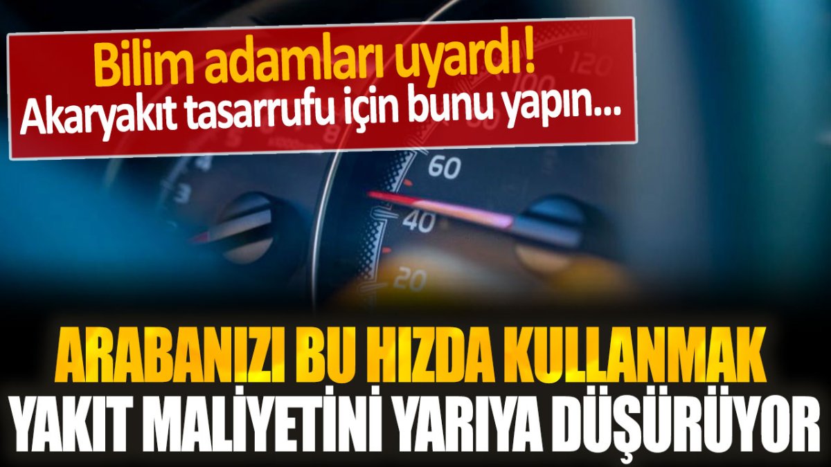 Bilim adamları açıkladı... Arabanızı bu hızda kullanmak yakıt maliyetini yarı yarıya azaltıyor!