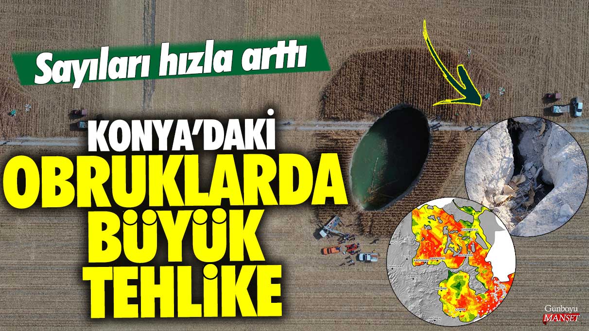 Konya’daki obruklarda büyük tehlike: Sayıları hızla arttı