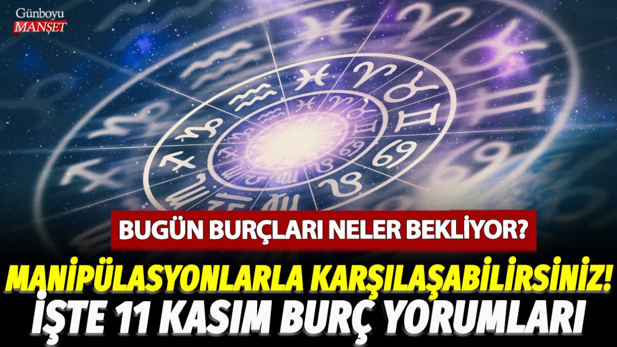 11 Kasım'da burçları neler bekliyor? Manipülasyonlarla karşı karşıya kalabilirsiniz! İşte 11 Kasım Koç, Yengeç, Oğlak ve tüm burçlar için burç yorumları