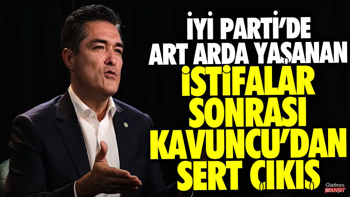 İYİ Parti’de art arda yaşanan istifalar sonrası Buğra Kavuncu’dan sert çıkış