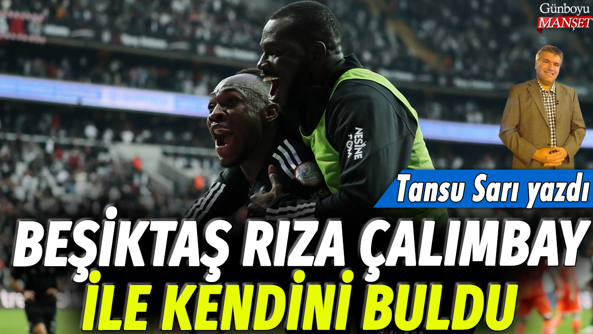 Tansu Sarı yazdı: Beşiktaş Rıza Çalımbay ile kendini buldu