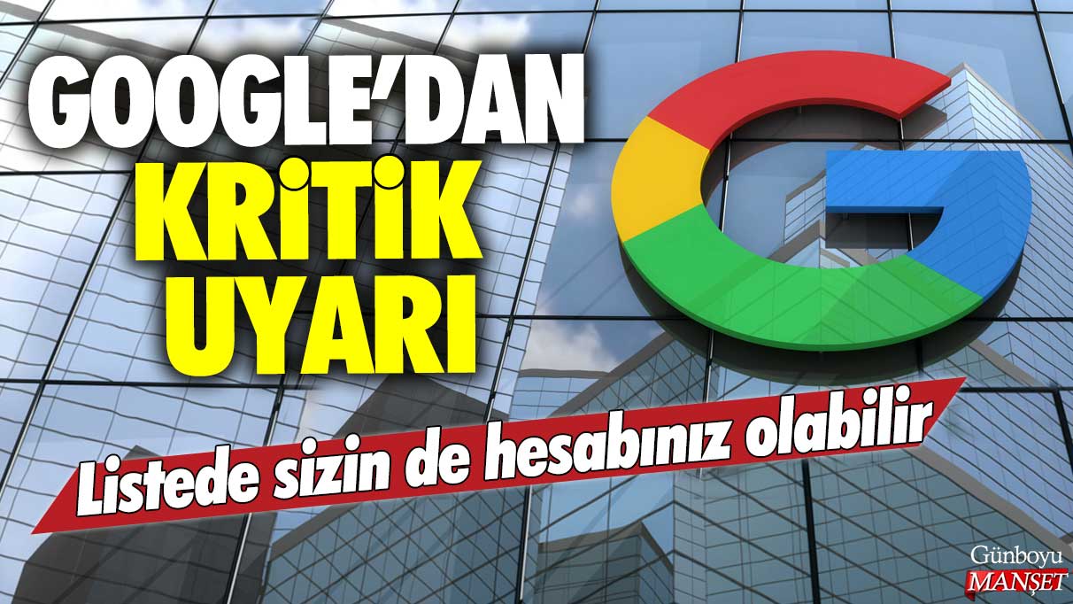 Google'dan kritik uyarı: Listede sizin de hesabınız olabilir