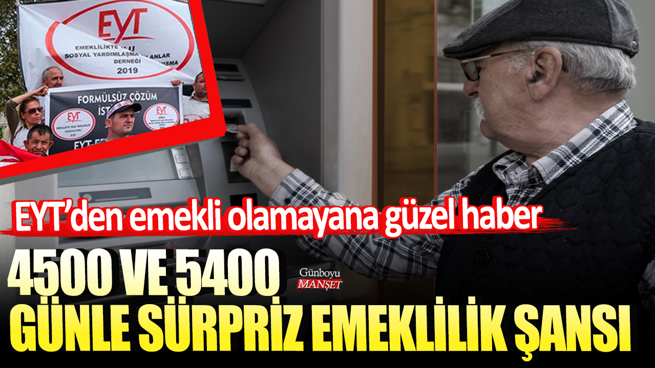 EYT’den emekli olamayana güzel haber: 4500 ve 5400 günle sürpriz emeklilik şansı