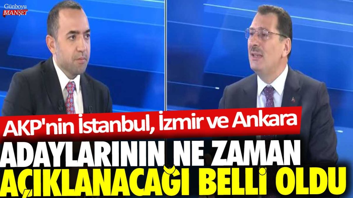 AKP'nin İstanbul, İzmir ve Ankara adaylarının ne zaman açıklanacağı belli oldu