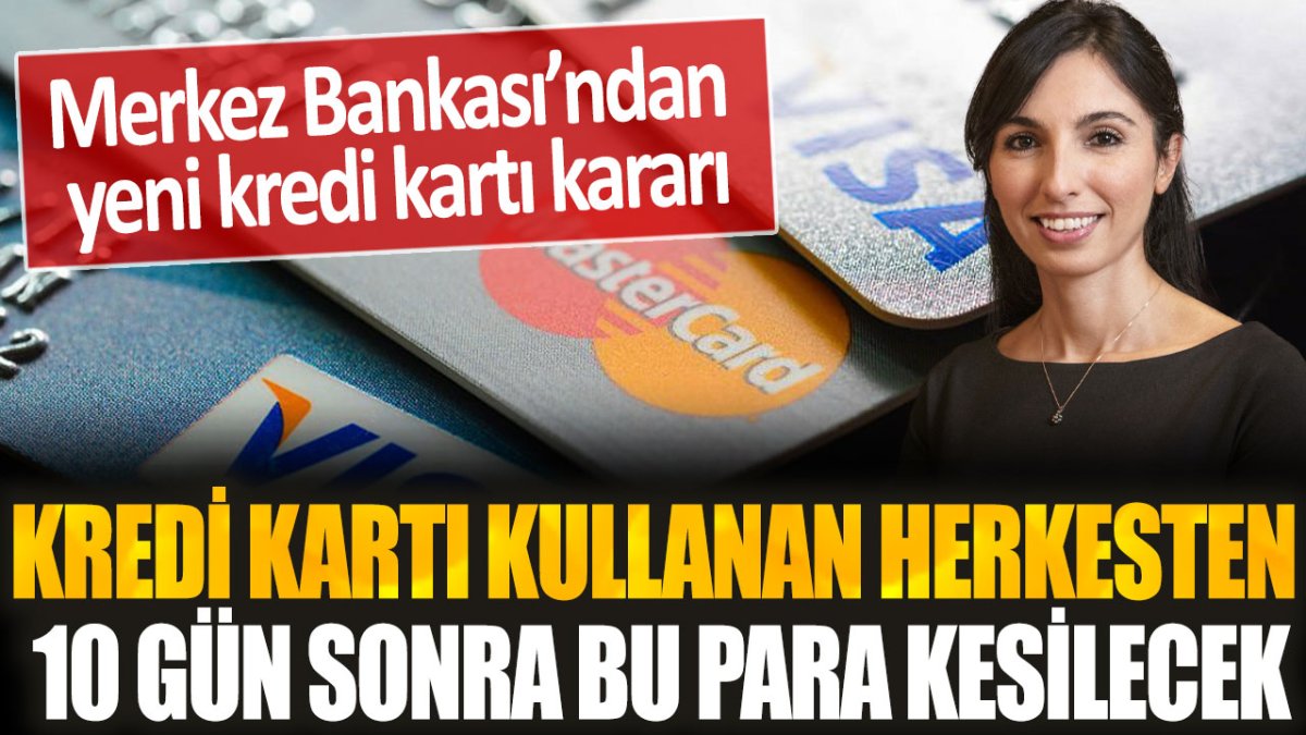 10 gün sonra yürürlüğe girecek: Kredi kartı kullanan herkesten bu para kesilecek...