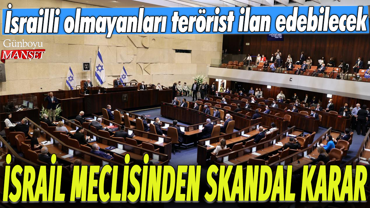 İsrail Meclisinden skandal karar: İsrailli olmayan kişiler terörist ilan edilebilecek