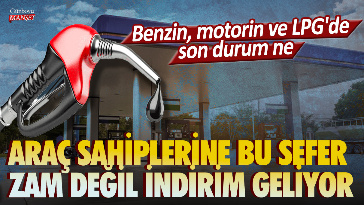 Araç sahiplerine bu sefer zam değil indirim geliyor: Benzin, motorin ve LPG'de son durum ne