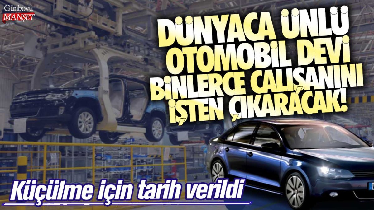 Küçülme için tarih verildi! Dünyaca ünlü otomobil devi binlerce çalışanını işten çıkaracak