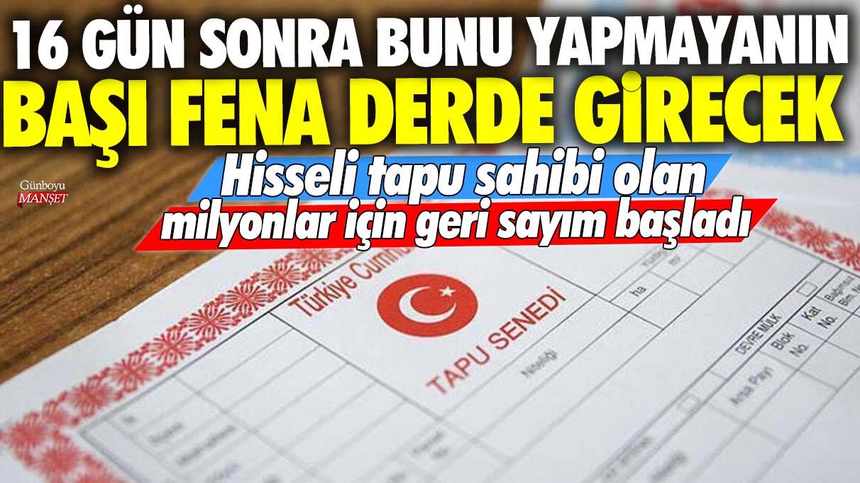 Hisseli tapu sahibi olan milyonlar için geri sayım başladı! 16 gün sonra bunu yapmayanın başı fena derde girecek